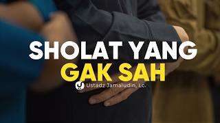 Kesalahan yang Membuat Sholat Tidak Sah - Ustadz Jamaludin, Lc.