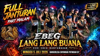 FULL JANTURAN EBEG LANG LANG BUANA Part Malam || Bangkirlega Cinyawang Patimuan Clp