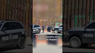 Operativo en frontera Nogales activa movilización en ambos lados