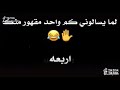 والله الكرة الأرضية كلا مقهورة من ضحكتي رح ضل أضحك جمر بالناس 