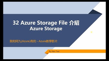 【教學影片】我和阿九Azure有約 32 Azure File Storage 介紹 (Alan Tsai的學習筆記)