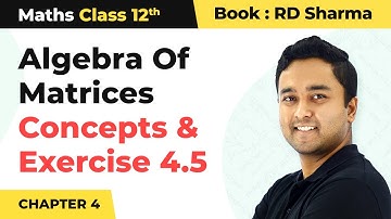 Algebra of Matrices - Concepts & Exercise 4.5 | Class 12 Maths Chapter 4 | CBSE 2024-25