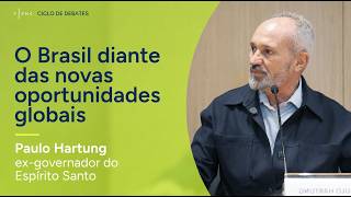 O Brasil diante das novas oportunidades globais | Paulo Hartung