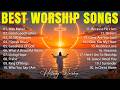 Top Christian Songs Worship Songs Morning Prayer, Way Maker, Best Worship Songs Of All Time Playlist