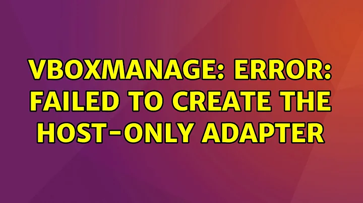 Ubuntu: VBoxManage: error: Failed to create the host-only adapter (2 Solutions!!)