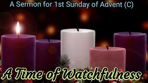 "A Time of Watchfulness" A Sermon for 1st Sunday of Advent (C)