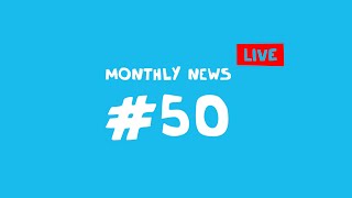 Monthly News #50 LIVE