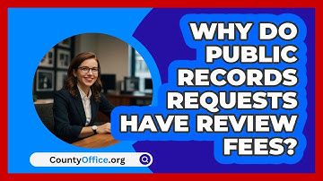 Why Do Public Records Requests Have Review Fees? - CountyOffice.org