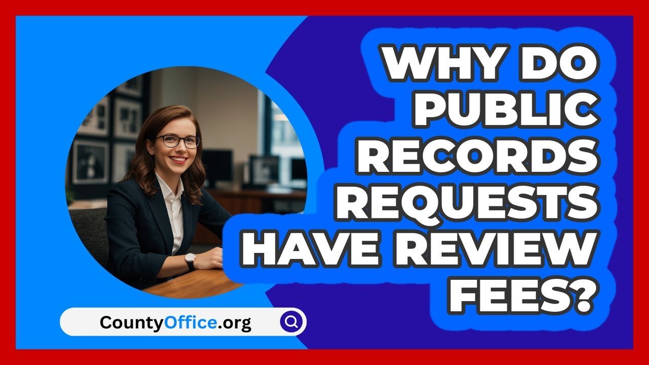 Why Do Public Records Requests Have Review Fees? - CountyOffice.org