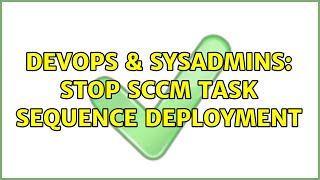 DevOps & SysAdmins: Stop sccm task sequence deployment Wealth