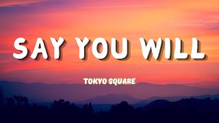 SAY YOU WILL ~ Tokyo Square ( Lyrics )