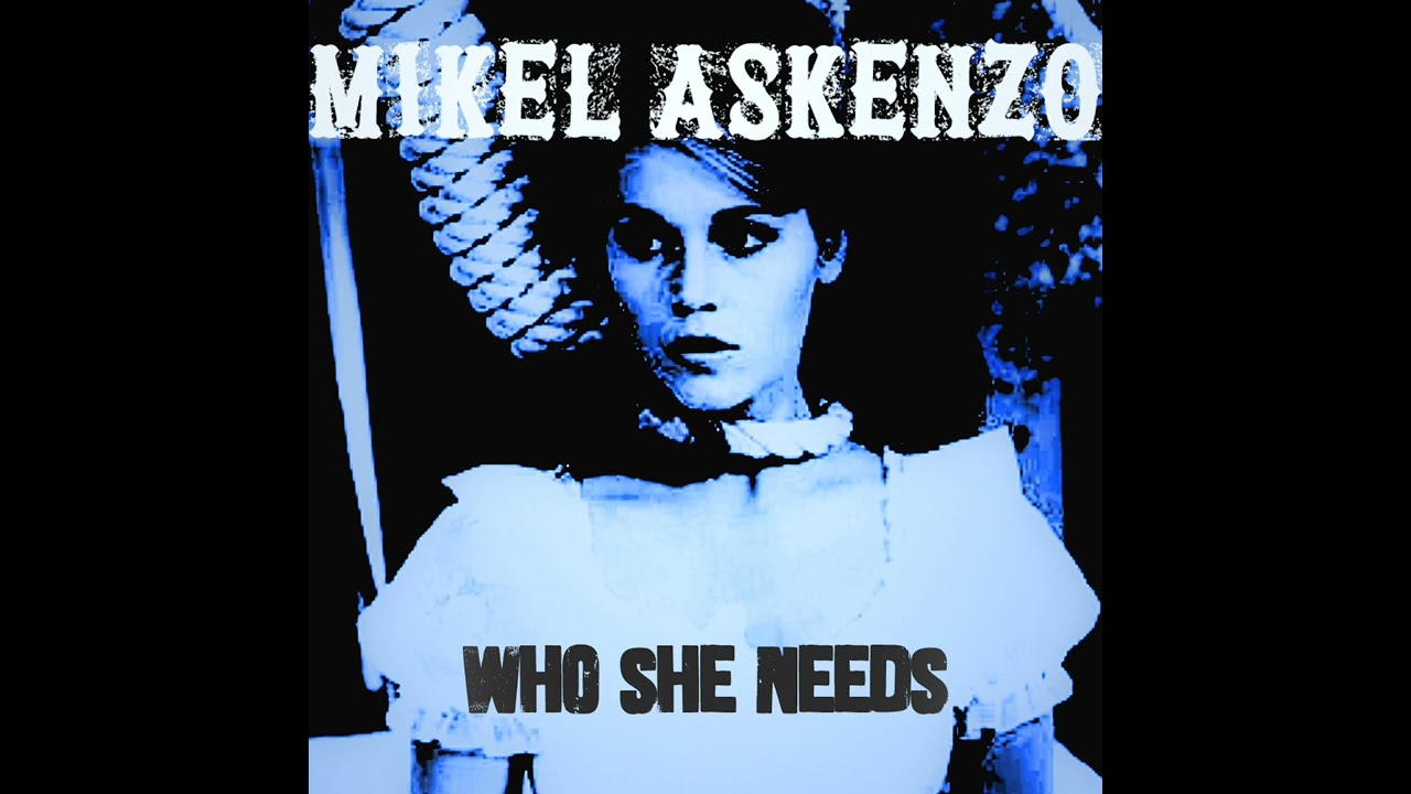 WHO SHE NEEDS - MIKEL ASKENZO (2026)