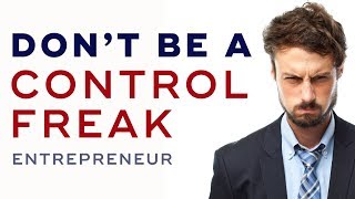 Why You Should Not Be A Control Freak As An Entrepreneur - Dan Lok