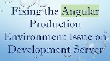 Fixing the Angular Production Environment Issue on Development Server