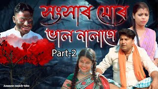 সংসাৰ মোৰ ভাল নালাগে Part-2 | Assamese comedy video | Assamese funny video