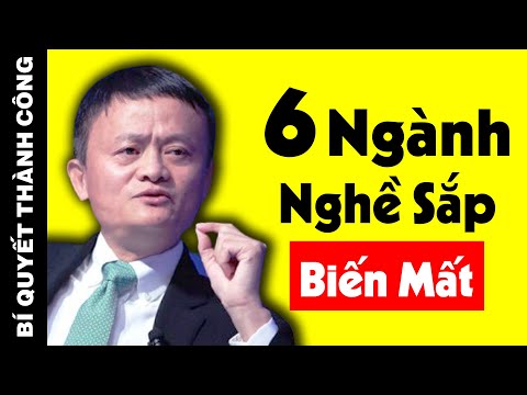 Tỷ Phú Jack Ma Dự Báo: 6 Ngành Nghề Sắp "BỐC HƠI" Trong 1 Ngày Không Xa (Biết Sớm Để Thoát Nghèo)