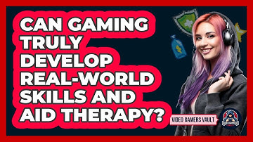 Can Gaming Truly Develop Real-world Skills And Aid Therapy? - Video Gamers Vault