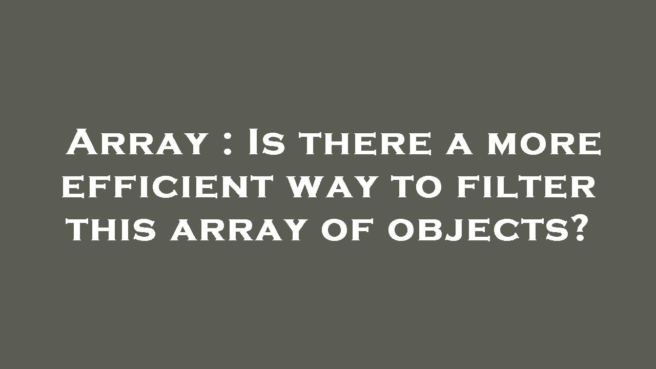 Array : Is there a more efficient way to filter this array of objects ...