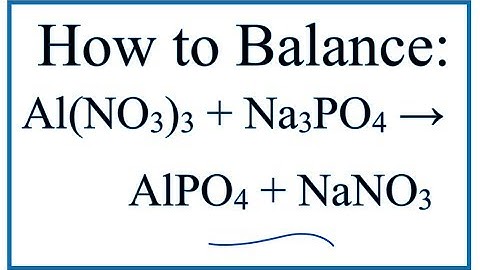 How to Balance Al(NO3)3 + Na3PO4 = AlPO4 + NaNO3 (Aluminum nitrate + Sodium phosphate)