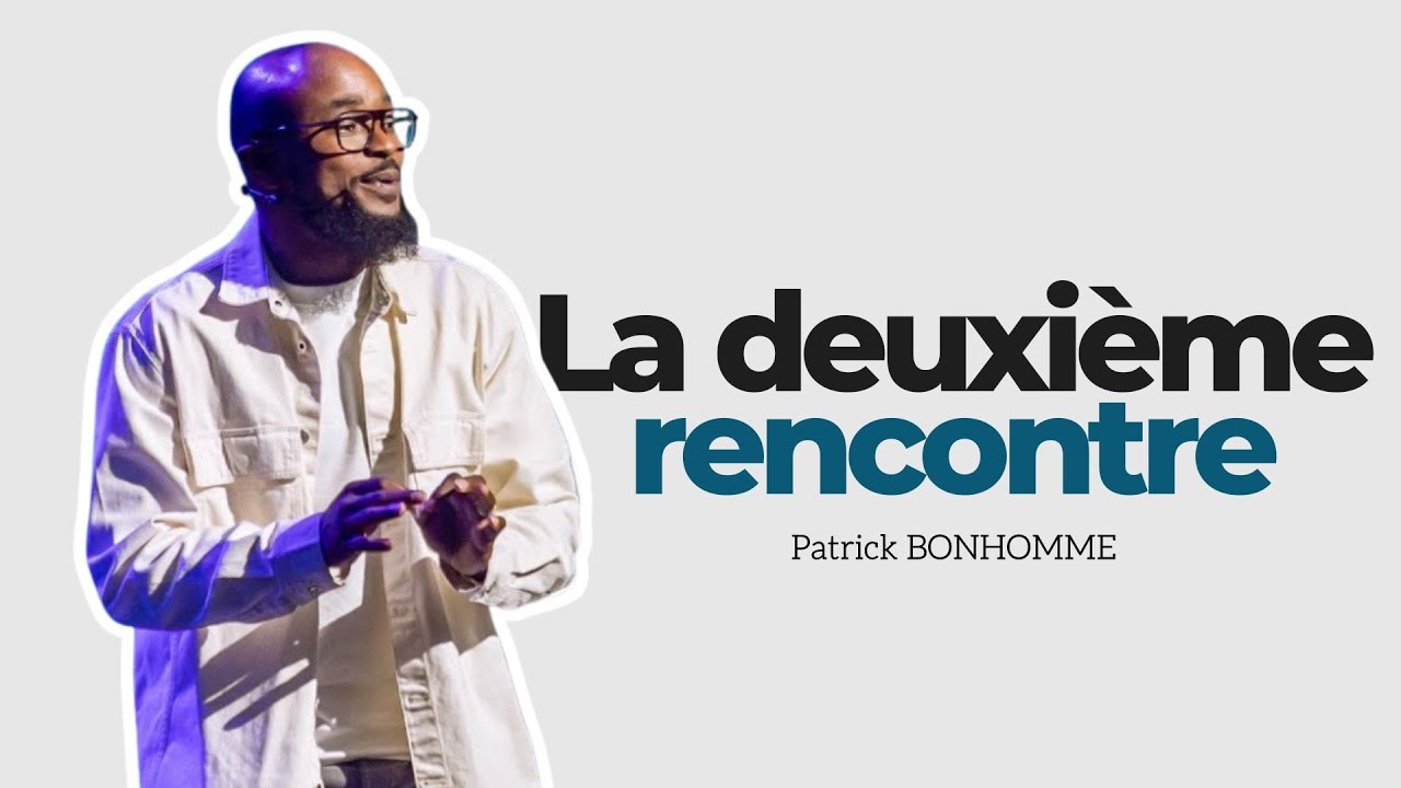 La deuxième rencontre - Pst Patrick Bonhomme
