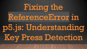 Fixing the ReferenceError in p5.js: Understanding Key Press Detection
