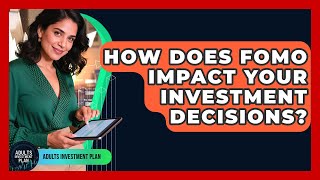 How Does FOMO Impact Your Investment Decisions? - Adults Investment Plan