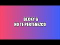 NO TE PERTENEZCO- BECKY G   [LETRA/ LYRIC]