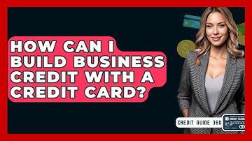 How Can I Build Business Credit With A Credit Card? - CreditGuide360.com