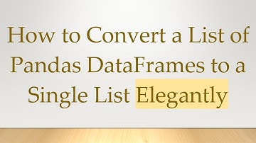 How to Convert a List of Pandas DataFrames to a Single List Elegantly