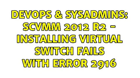DevOps & SysAdmins: SCVMM 2012 R2 - Installing Virtual Switch Fails with Error 2916 (2 Solutions!!)