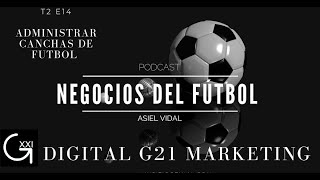 ADMINISTRAR UNA CANCHA DE FUTBOL T2EP14 PODCAST NEGOCIOS DEL FUTBOL.