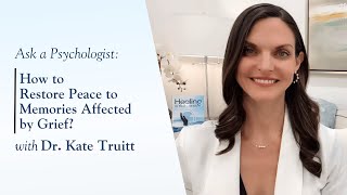 How to Restore Peace to Memories Affected by Grief with Dr. Kate Truitt