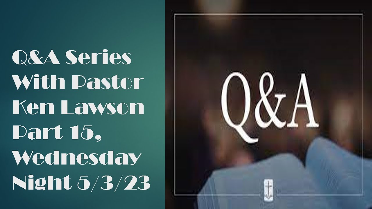 Q&A Series With Pastor Ken Lawson Part 15, Wednesday Night 5/3/23