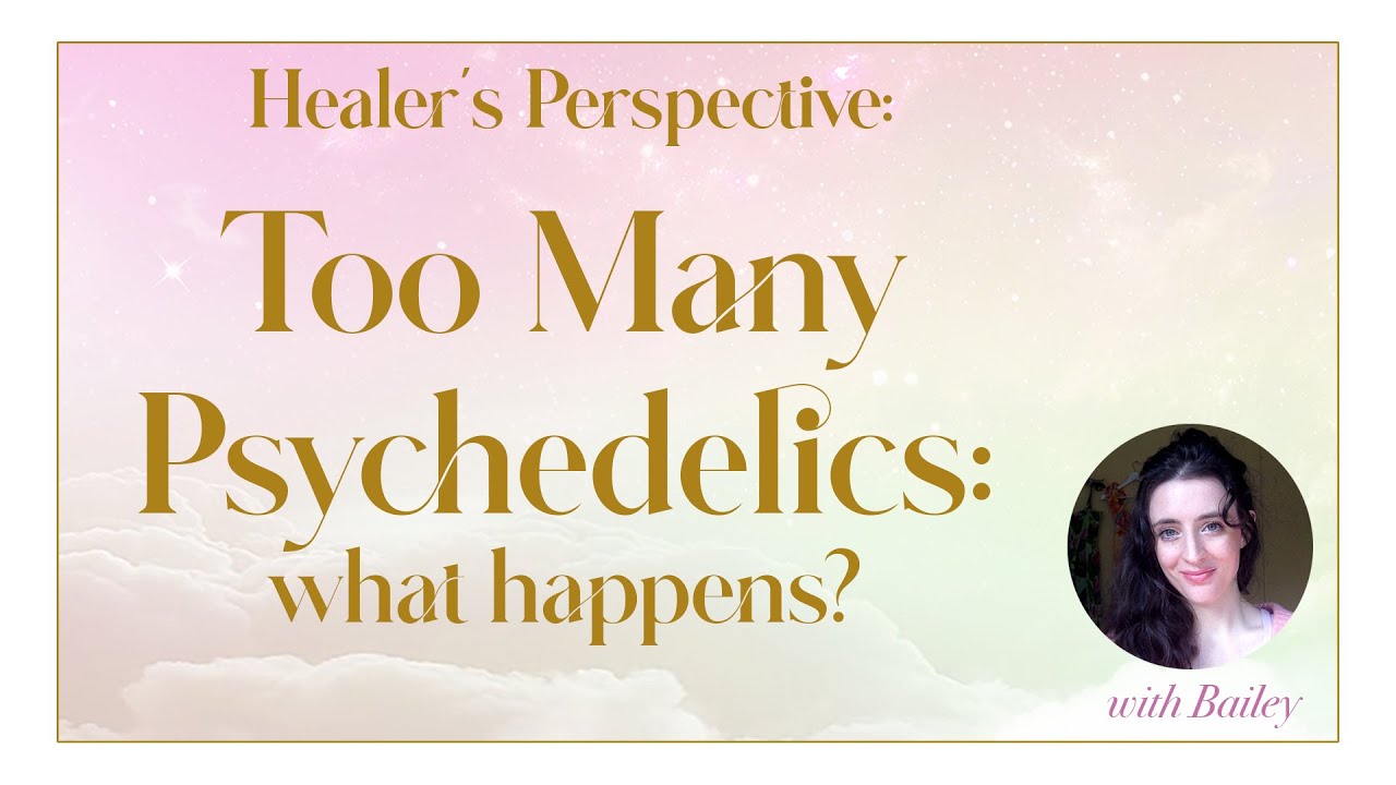 Healer's Perspective: Too Many Psychedelics: What Happens?
