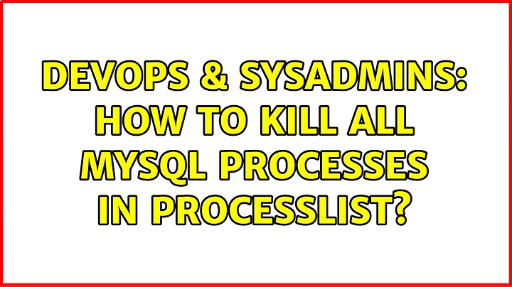 DevOps & SysAdmins: How to kill all MySQL processes in processlist? (4 Solutions!!)