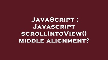 JavaScript : Javascript scrollIntoView() middle alignment?