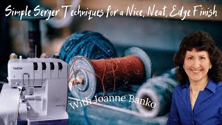 Simple Serger Techniques for a Nice, Neat, Edge Finish With Joanne Banko