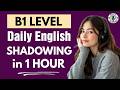 1 Hour English Shadowing Practice (B1-B2) | Daily Listening & Speaking Podcast
