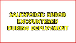 Salesforce: Error encountered during deployment