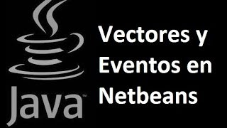 Java - Vectores y Eventos en Netbeans [de etiquetas, botones, cuadros de texto, etc.]