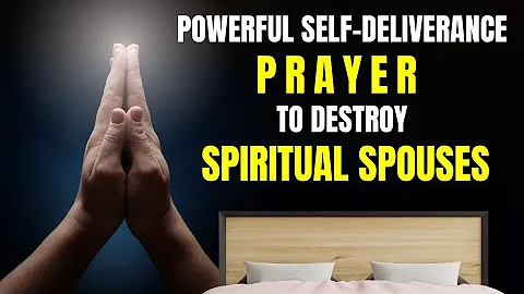 Powerful Self-Deliverance Prayer To Destroy Spiritual Spouses |  Spiritual husband / wife