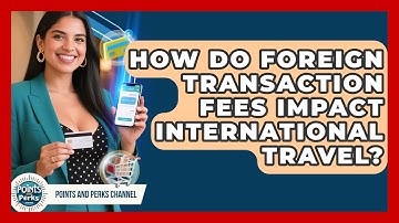 How Do Foreign Transaction Fees Impact International Travel? - Points and Perks Channel