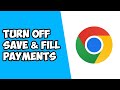 How To Turn Off Save & Fill Payment Methods on Google Chrome