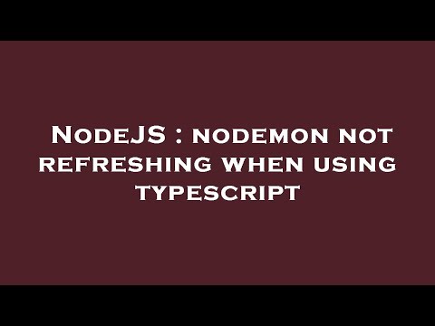NodeJS : nodemon not refreshing when using typescript