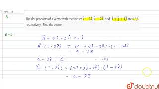 The dot products of a vector with the vectors ` hat (i) - 3 hat(k) , hat (i) - 2hat (k)