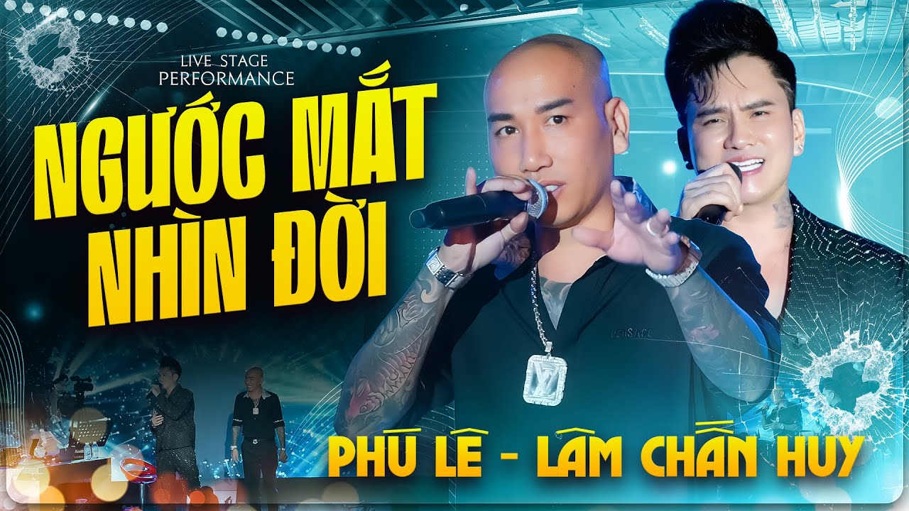 Ngước Mắt Nhìn Đời - Phú Lê, Lâm Chấn Huy | Live Stage Performance