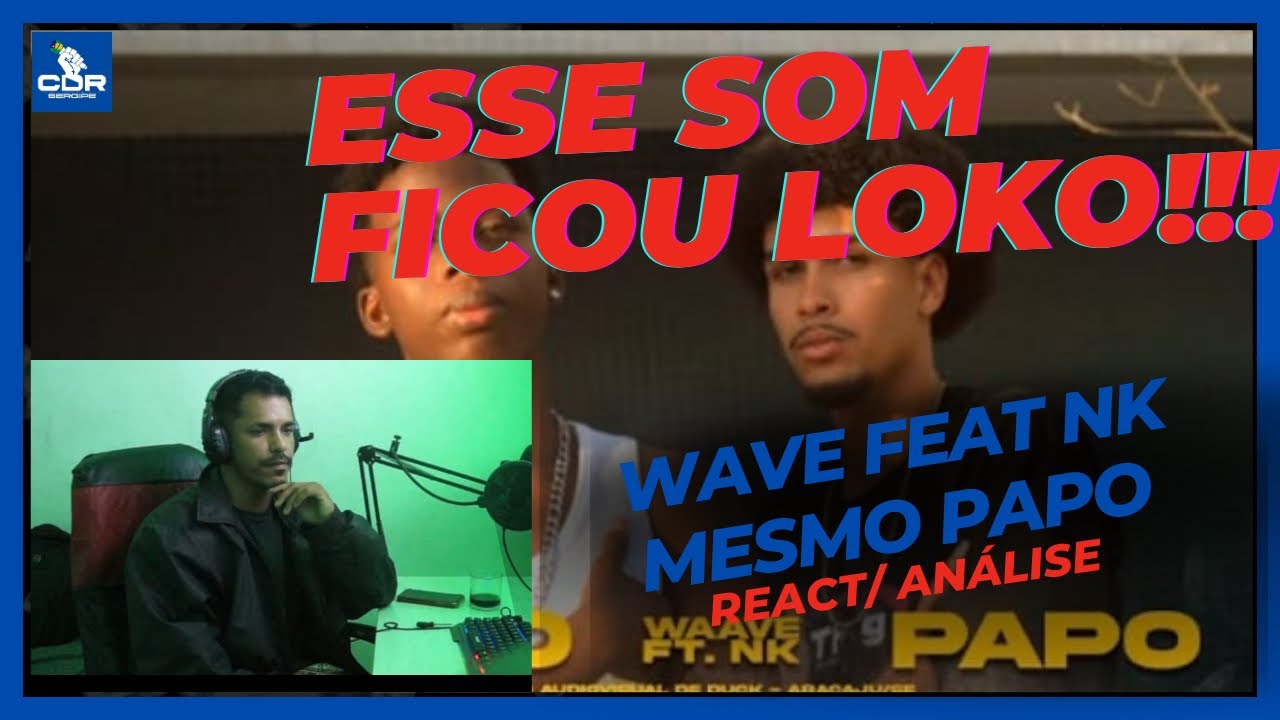 SOM BRABO!! WAVE FEAT NK - MESMO PAPO[REACT/ANÁLISE] - YouTube