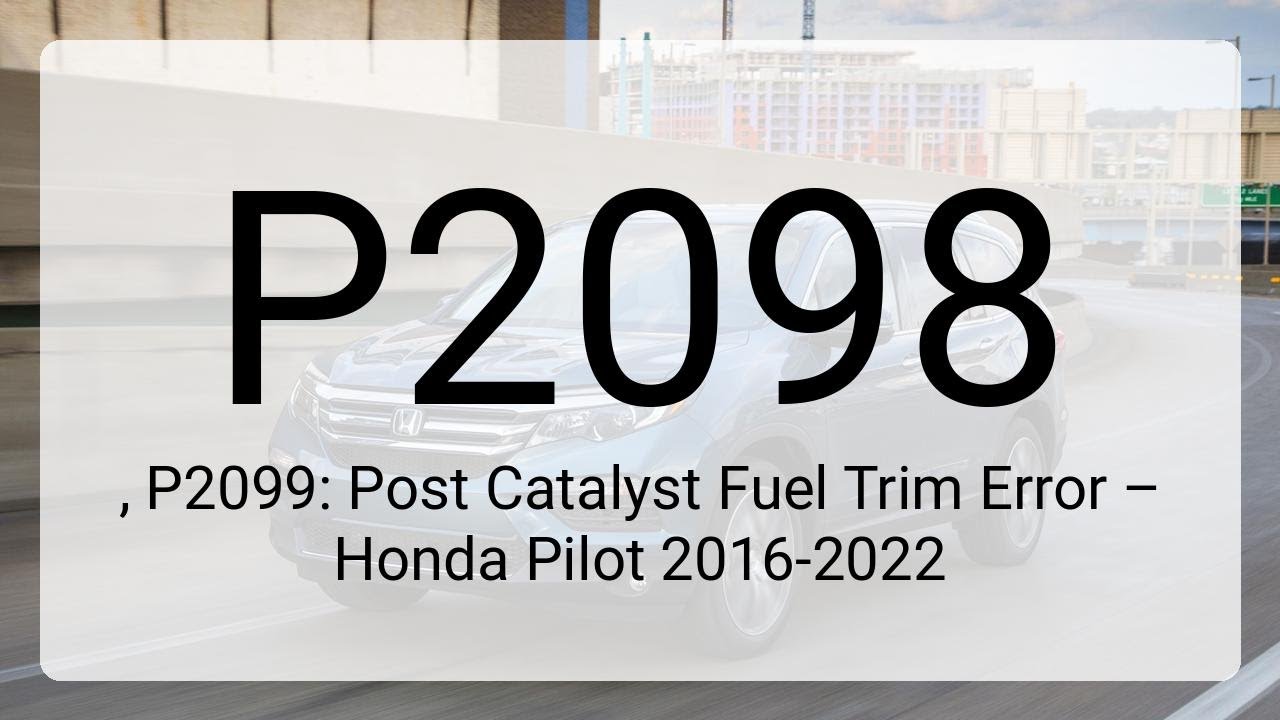 P2099 Code DTC P2098, P2099: Post Catalyst Fuel Trim Error – Honda Pilot 2016-2022 ...