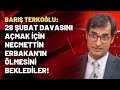 Barış Terkoğlu: 28 Şubat davasını açmak için Necmettin Erbakan'ın ölmesini beklediler!