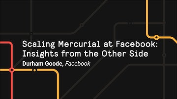 Scaling Mercurial at Facebook: Insights from the Other Side - Git Merge 2017